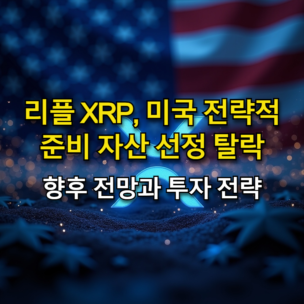 리플(XRP) 미국 전략적 준비 자산 선정 탈락: 향후 전망과 투자 전략