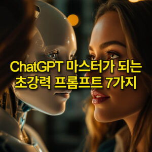 ChatGPT 마스터가 되는 초강력 프롬프트 7가지 7 Superpowered Prompts to Become a ChatGPT Master