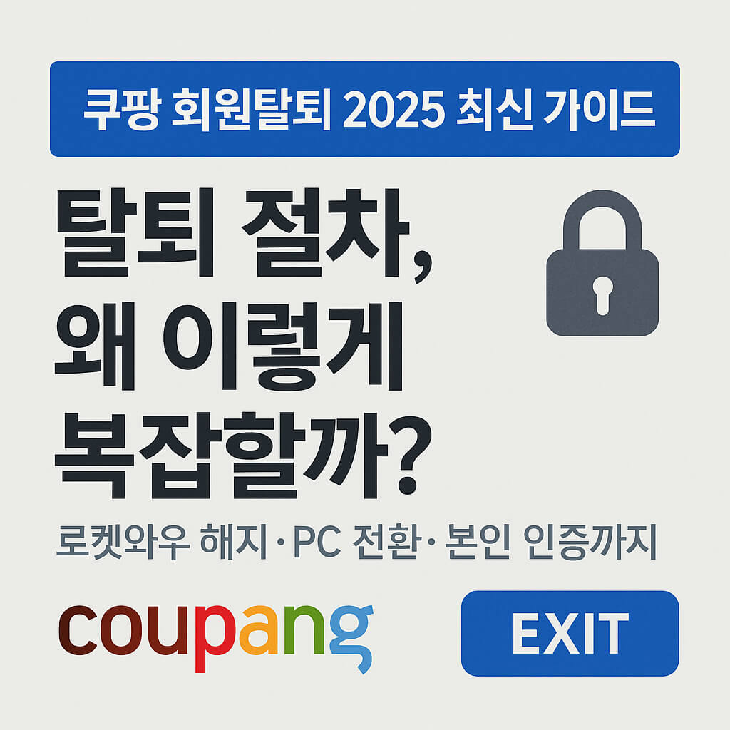 쿠팡 회원탈퇴 어려운 이유와 2025년 최신 해지 방법 총정리